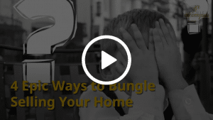 4 Epic Ways to Bungle Selling Your Home!