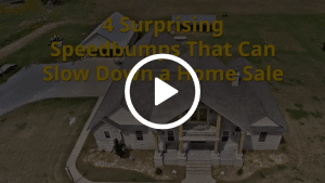 4 Surprising Speedbumps That Can Slow Down A Home Sale!